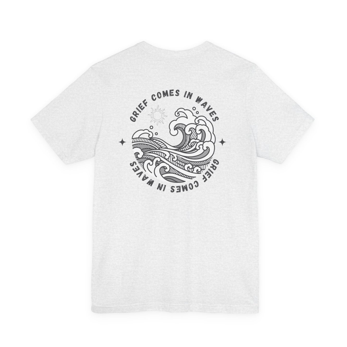Grief Comes In Waves |  (Front & Back) T Shirt