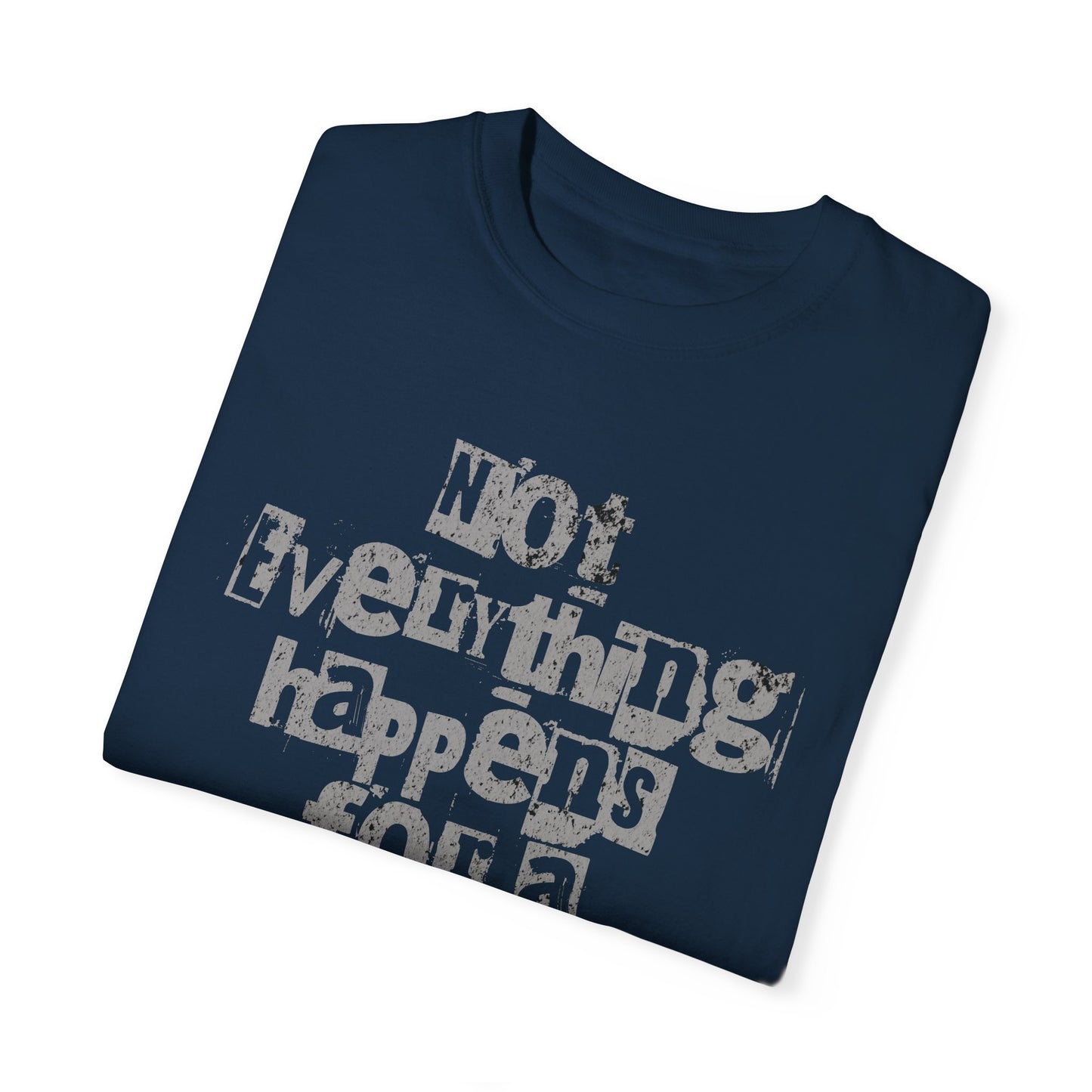 Not Everything Happens For A Reason | Comfort Colors T