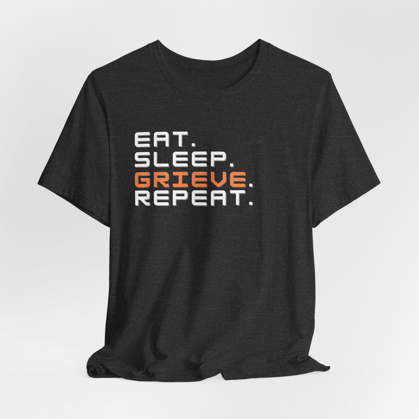 Eat Sleep Grieve Repeat | T Shirt