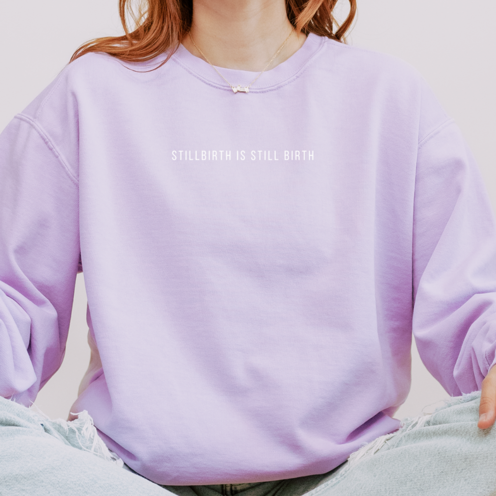 Stillbirth Is Still Birth | Comfort Colors Crewneck Sweatshirt