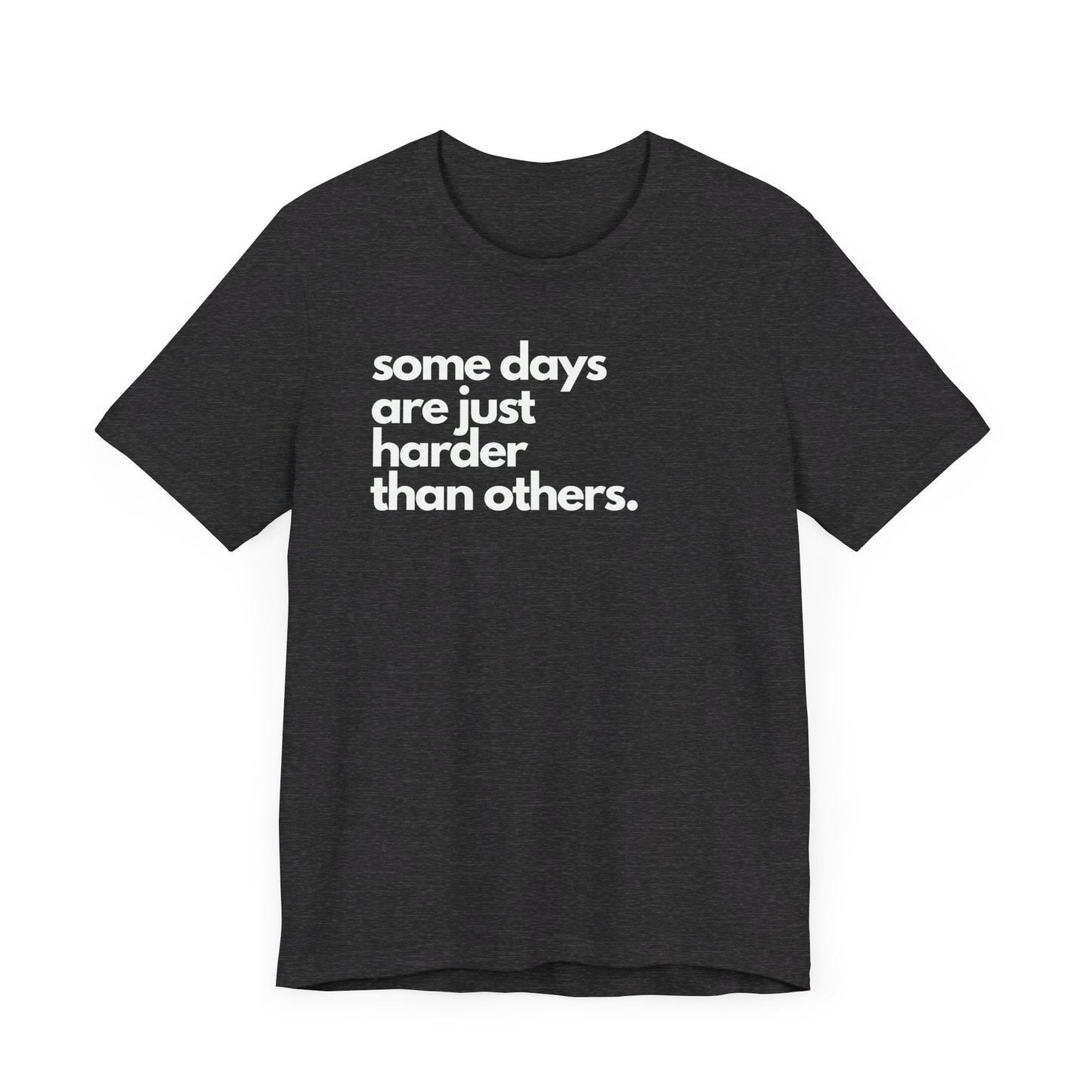 Some Days Are Just Harder Than Others | T Shirt