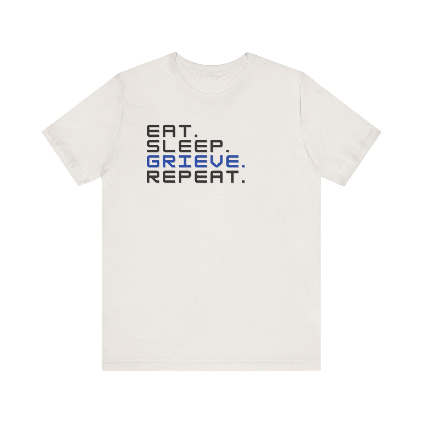 Eat Sleep Grieve Repeat | T Shirt