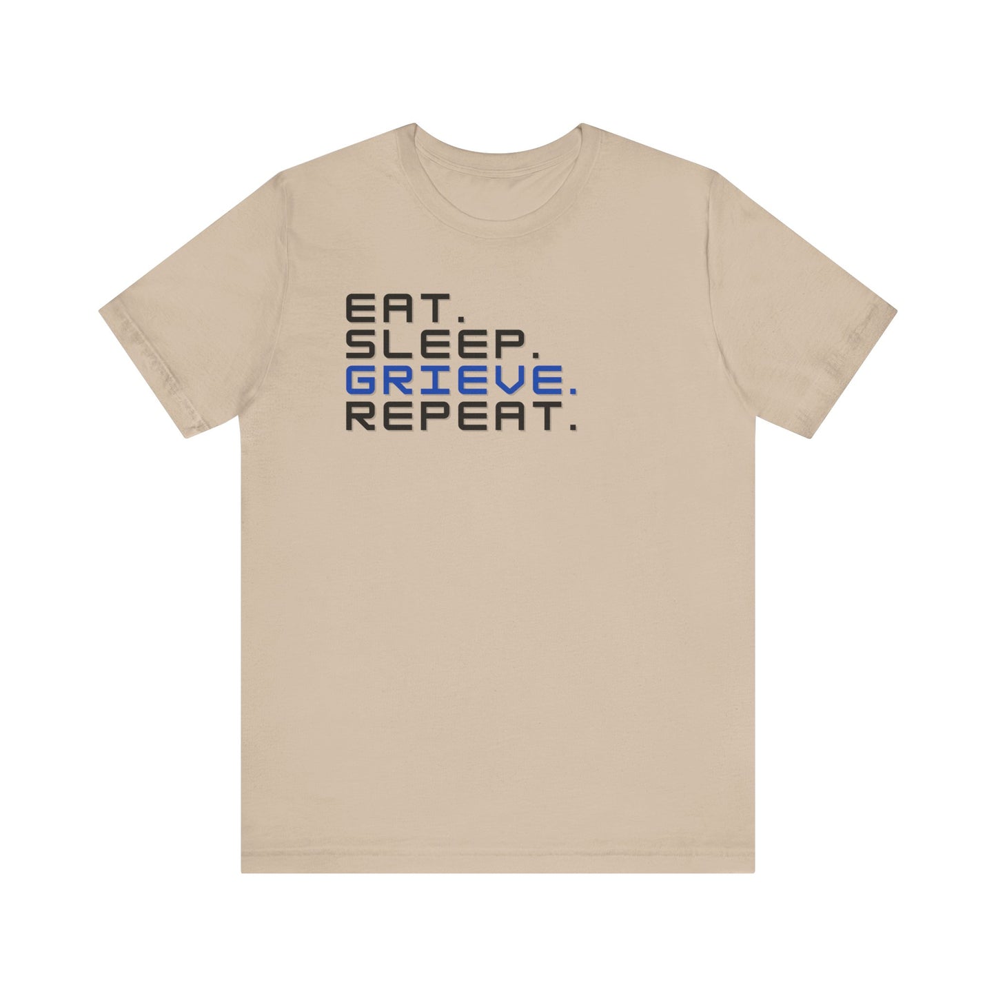 Eat Sleep Grieve Repeat | T Shirt