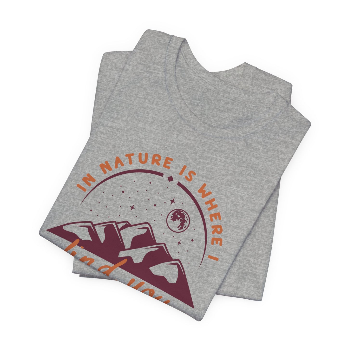 In Nature Is Where I Find You | T Shirt