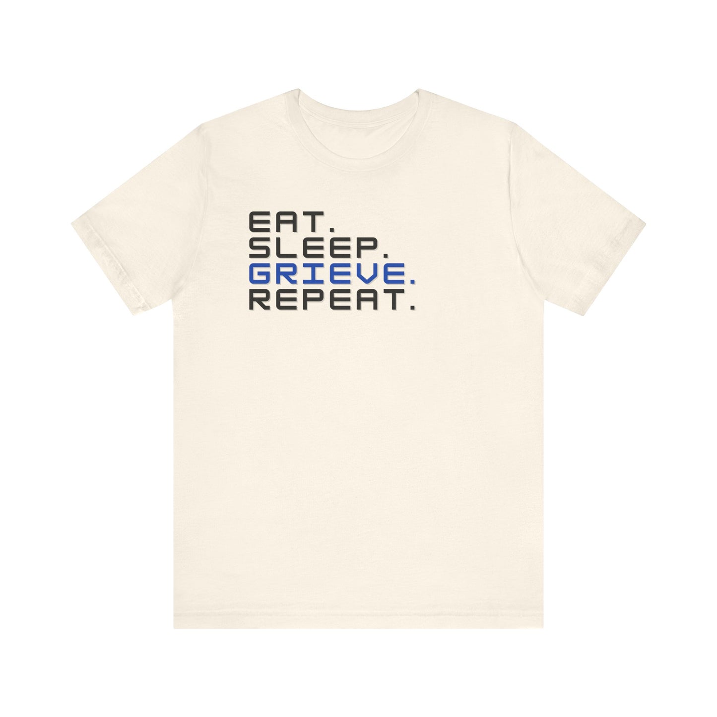 Eat Sleep Grieve Repeat | T Shirt