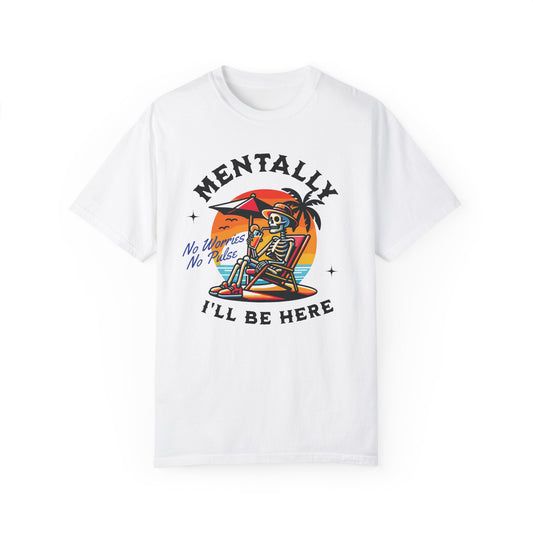 Mentally I'll Be Here | Comfort Colors T