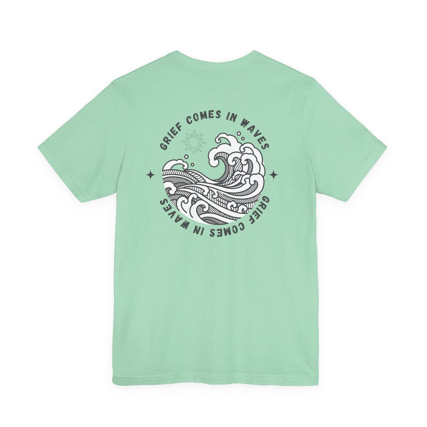 Grief Comes In Waves |  (Front & Back) T Shirt