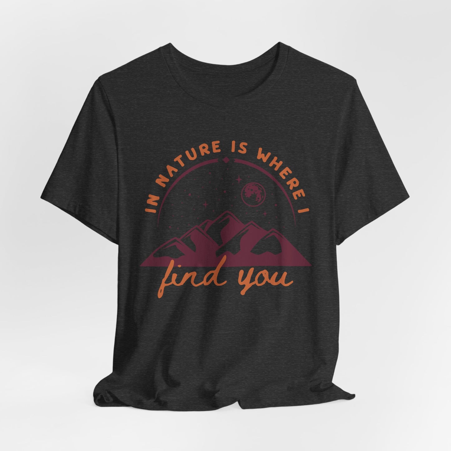 In Nature Is Where I Find You | T Shirt