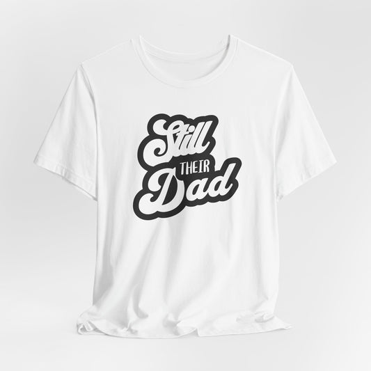 Still Their Dad| T Shirt