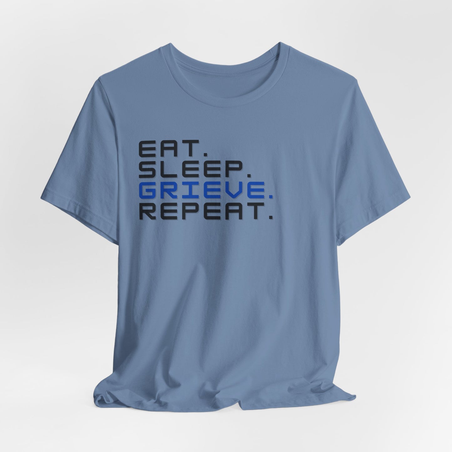 Eat Sleep Grieve Repeat | T Shirt