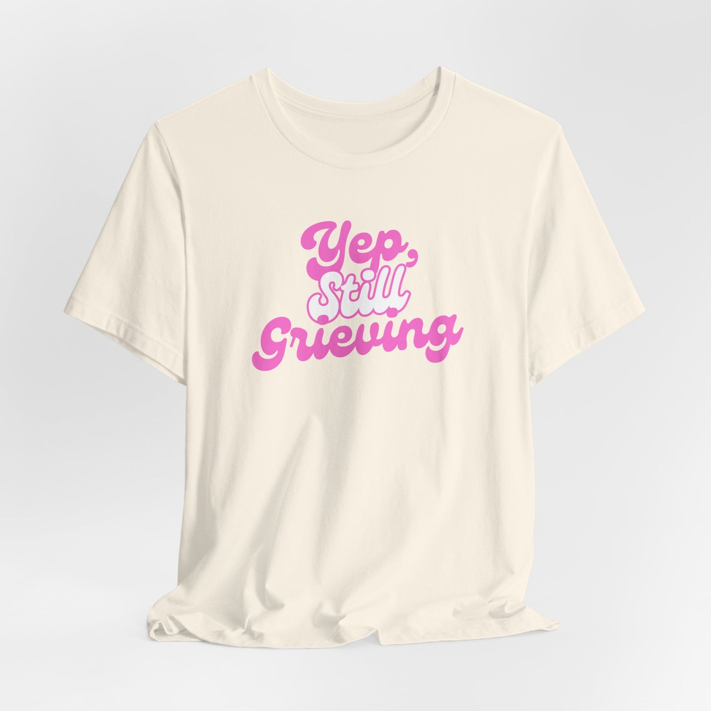 Yep, Still Grieving | T Shirt