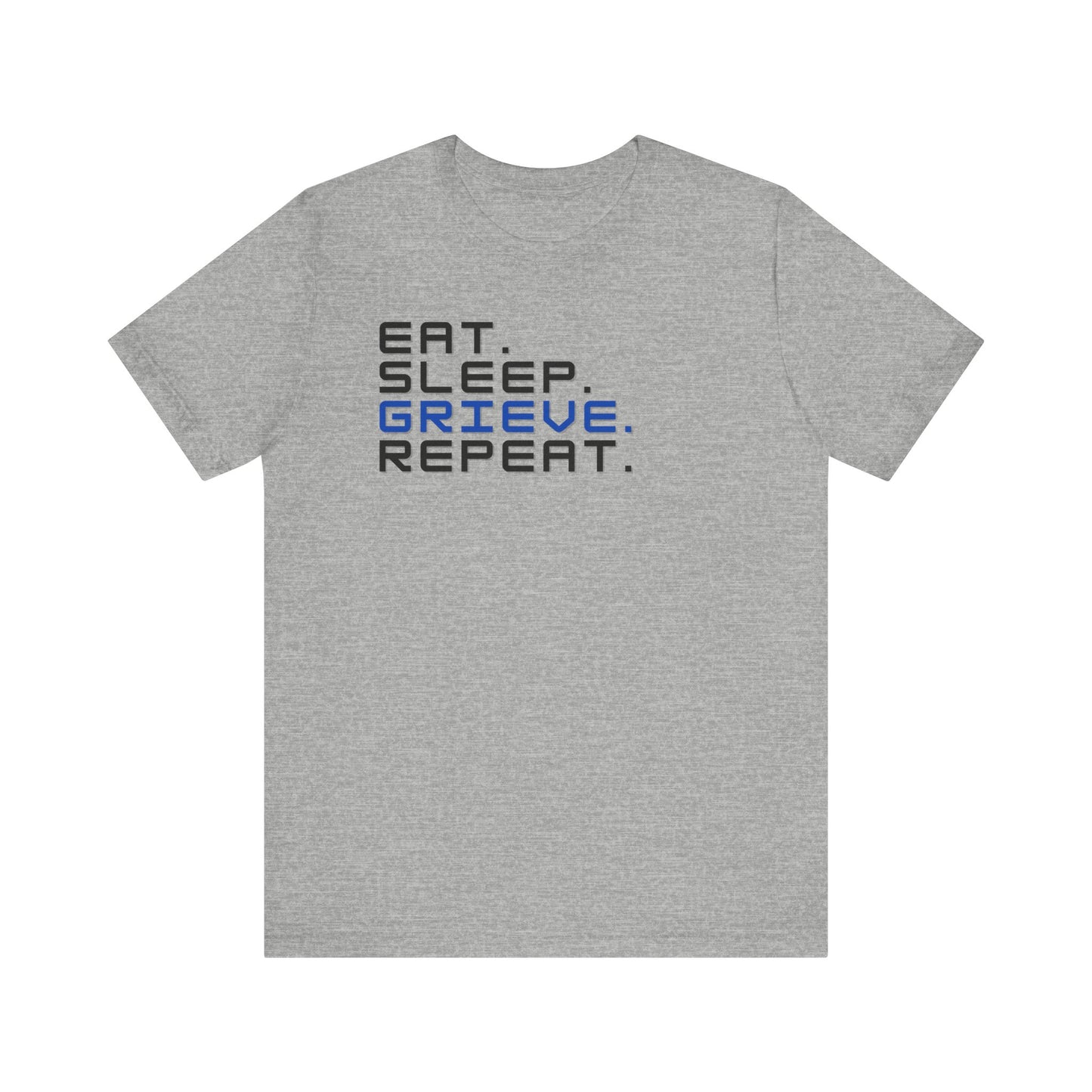 Eat Sleep Grieve Repeat | T Shirt