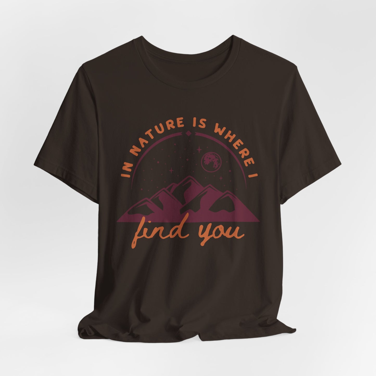 In Nature Is Where I Find You | T Shirt