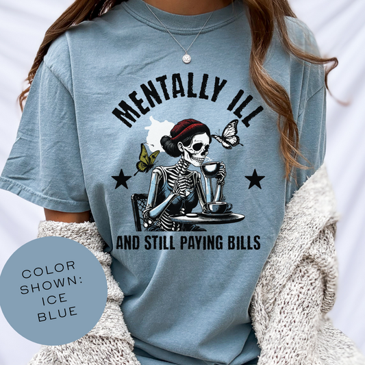 Mentally Ill And Still Paying Bills (Female Skelly) | Comfort Colors Tee