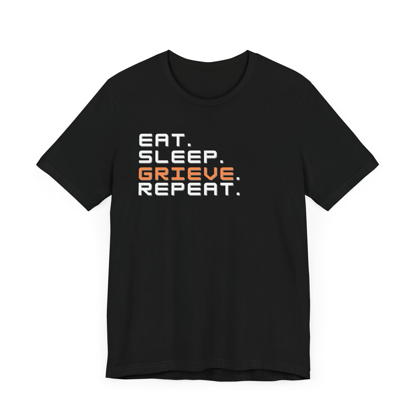 Eat Sleep Grieve Repeat | T Shirt