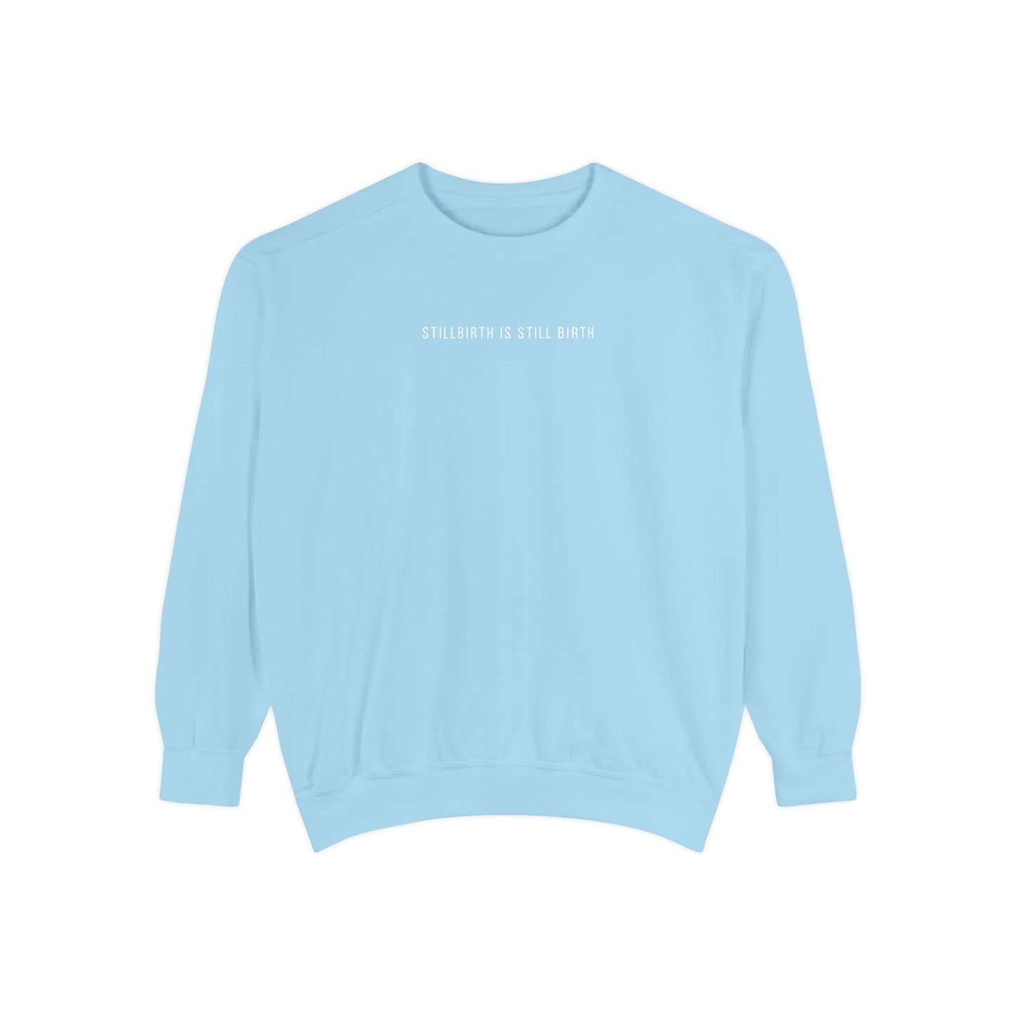 Stillbirth Is Still Birth | Comfort Colors Crewneck Sweatshirt