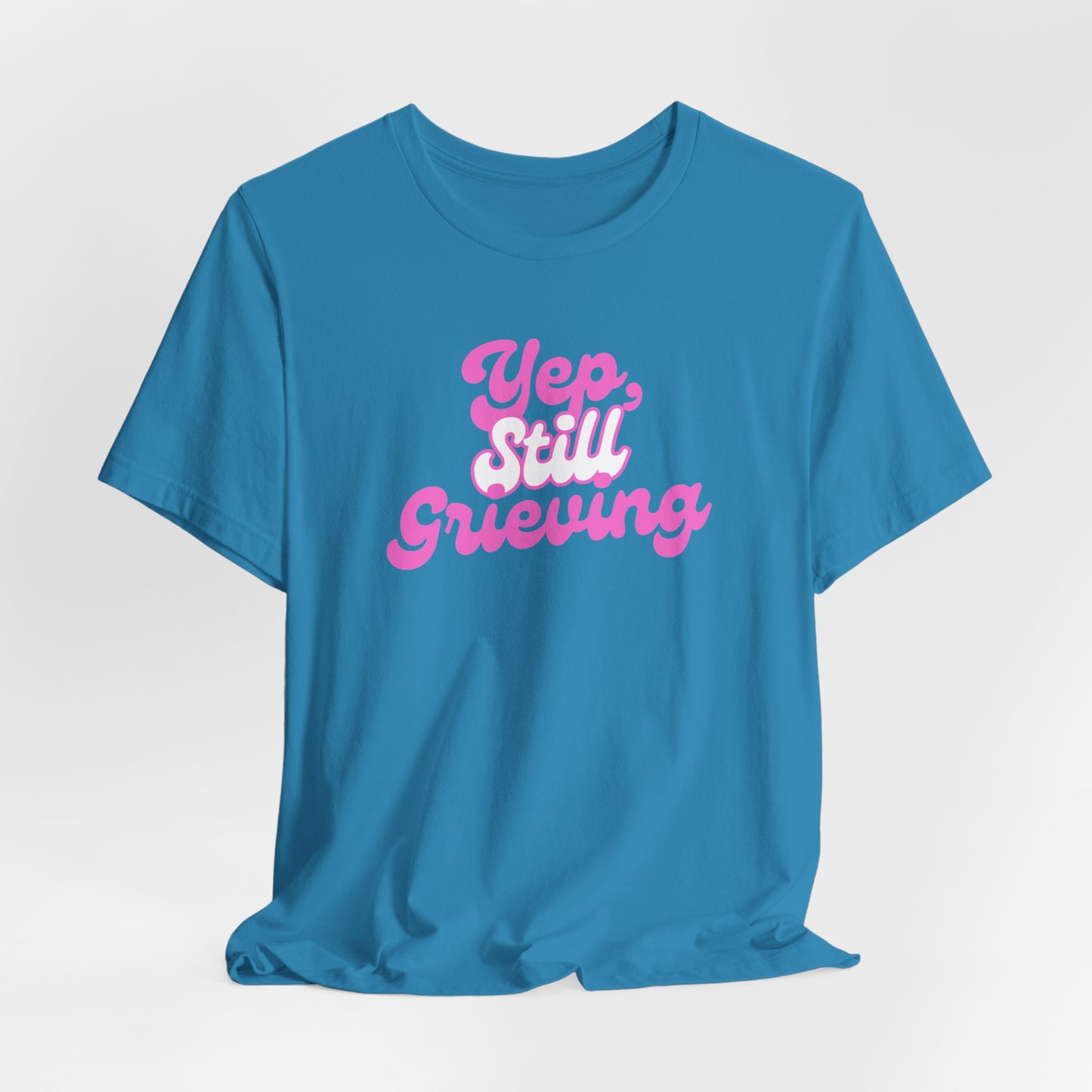 Yep, Still Grieving | T Shirt