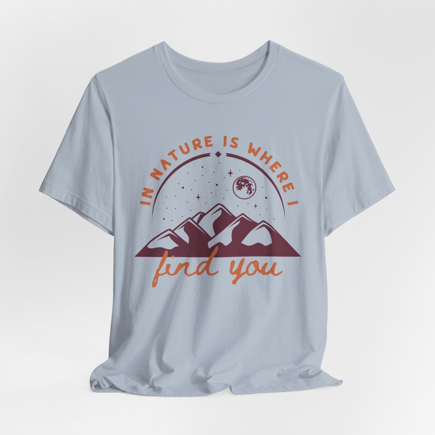 In Nature Is Where I Find You | T Shirt
