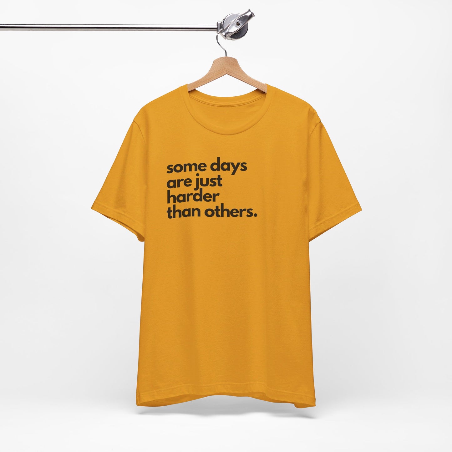 Some Days Are Just Harder Than Others | T Shirt