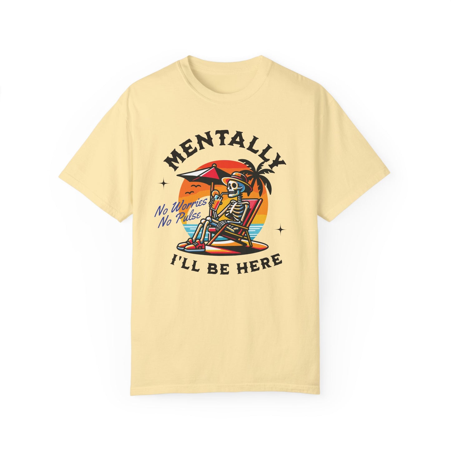 Mentally I'll Be Here | Comfort Colors T