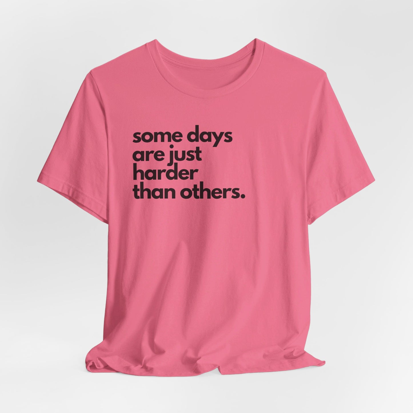 Some Days Are Just Harder Than Others | T Shirt