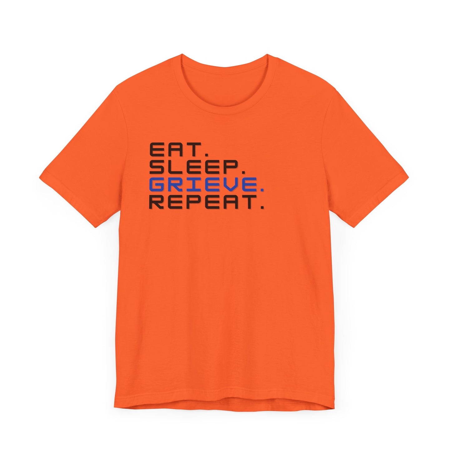 Eat Sleep Grieve Repeat | T Shirt