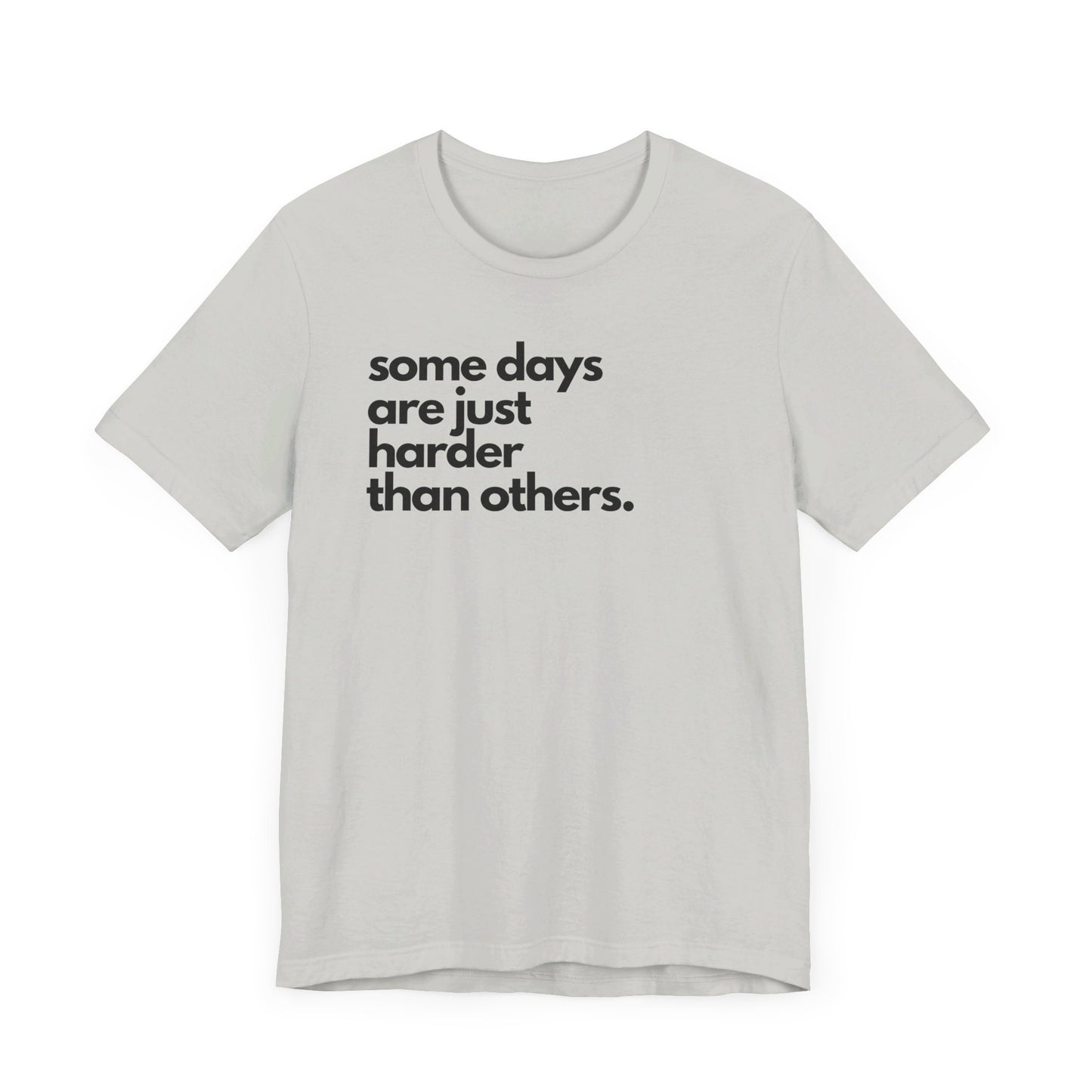 Some Days Are Just Harder Than Others | T Shirt