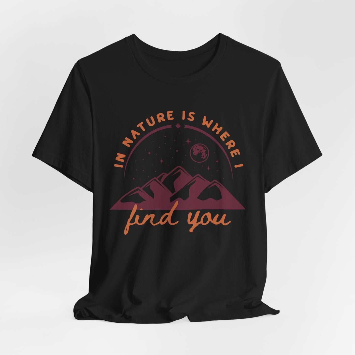 In Nature Is Where I Find You | T Shirt