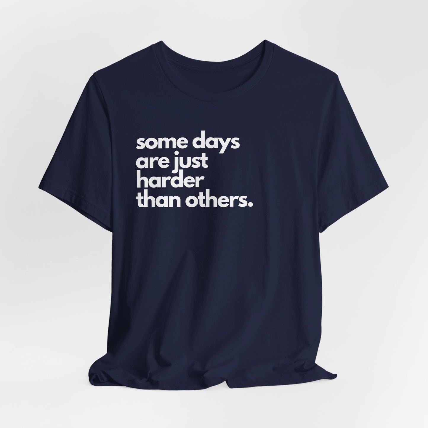 Some Days Are Just Harder Than Others | T Shirt