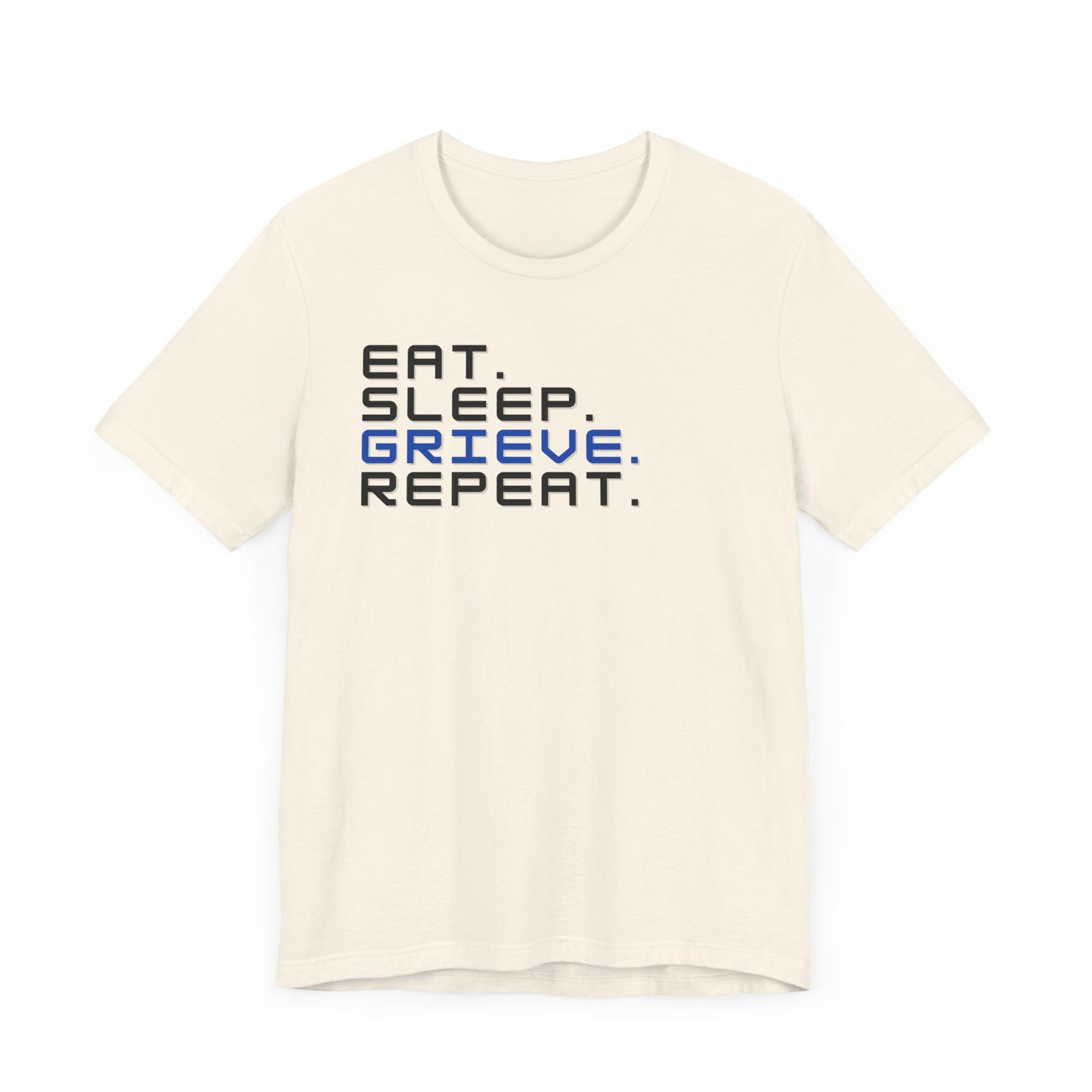 Eat Sleep Grieve Repeat | T Shirt