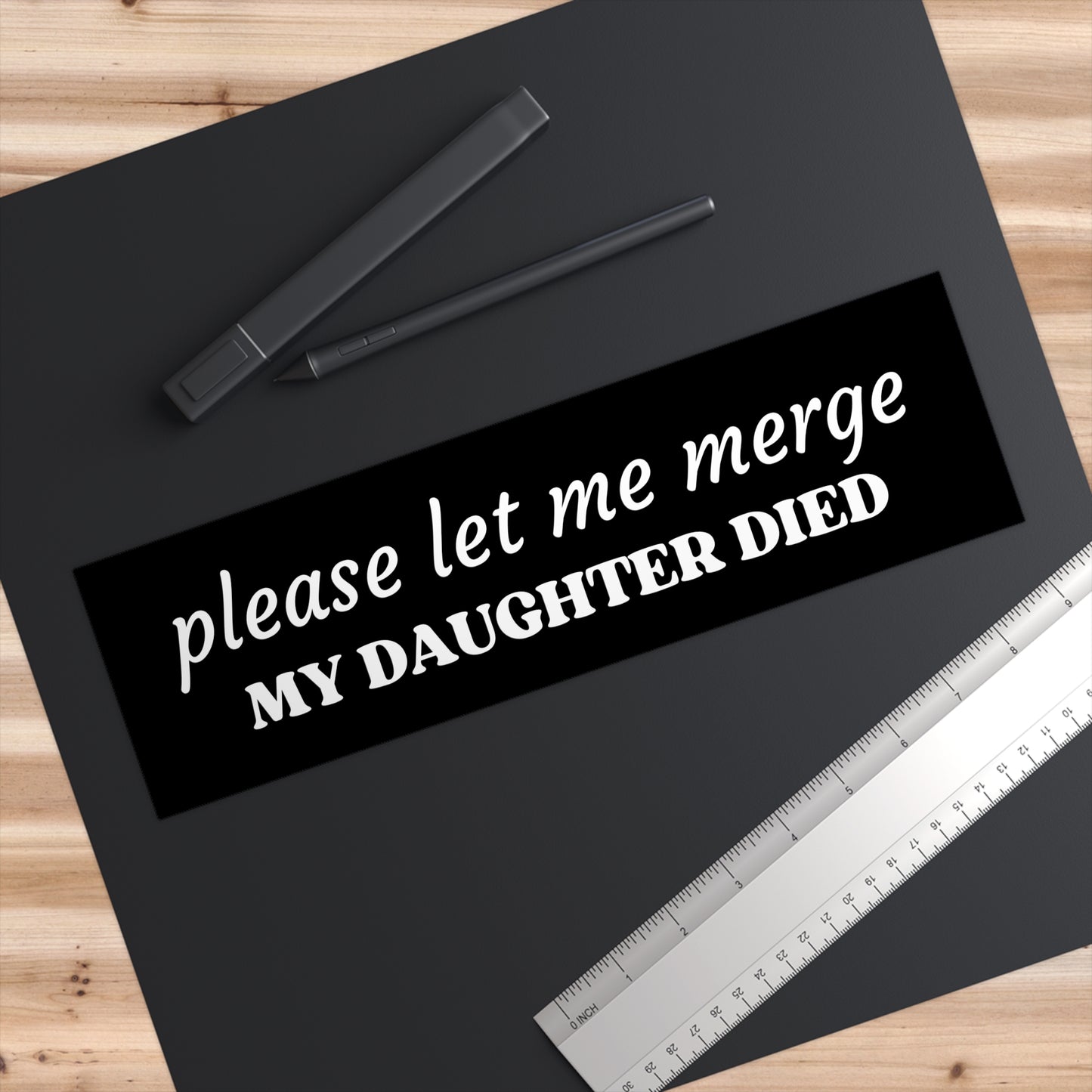 Please Let Me Merge My Daughter Died | 11 x 3 Bumper Sticker