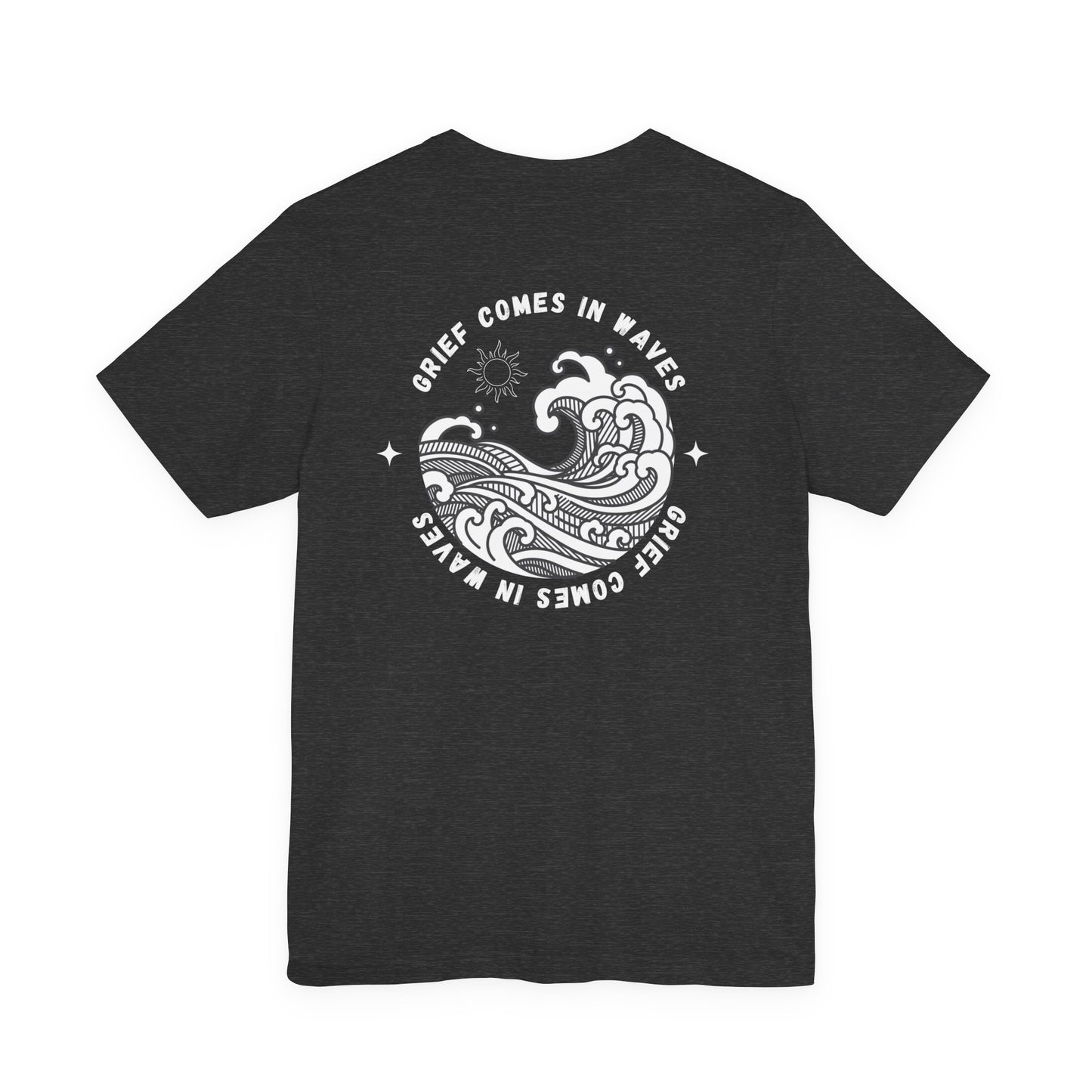 Grief Comes In Waves |  (Front & Back) T Shirt