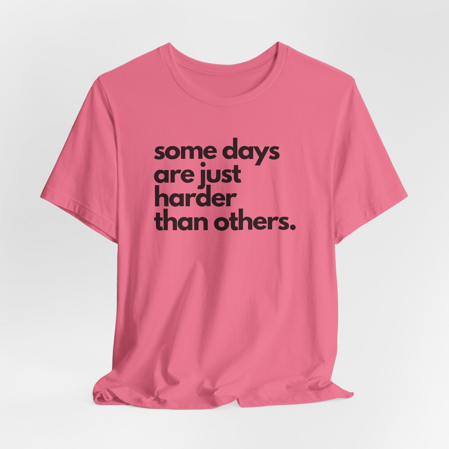 Some Days Are Just Harder Than Others | T Shirt