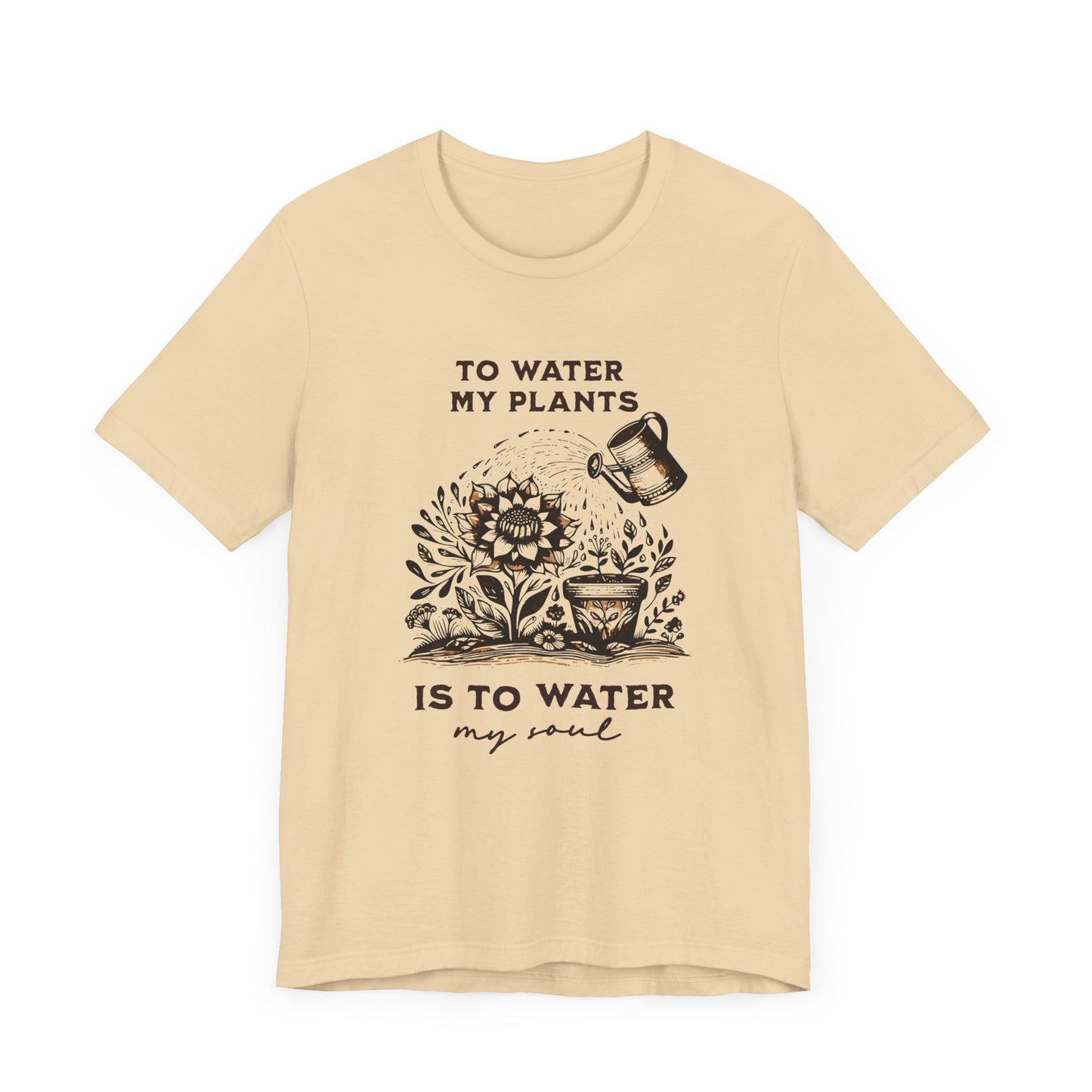 To Water My Plants Is To Water My Soul | T Shirt