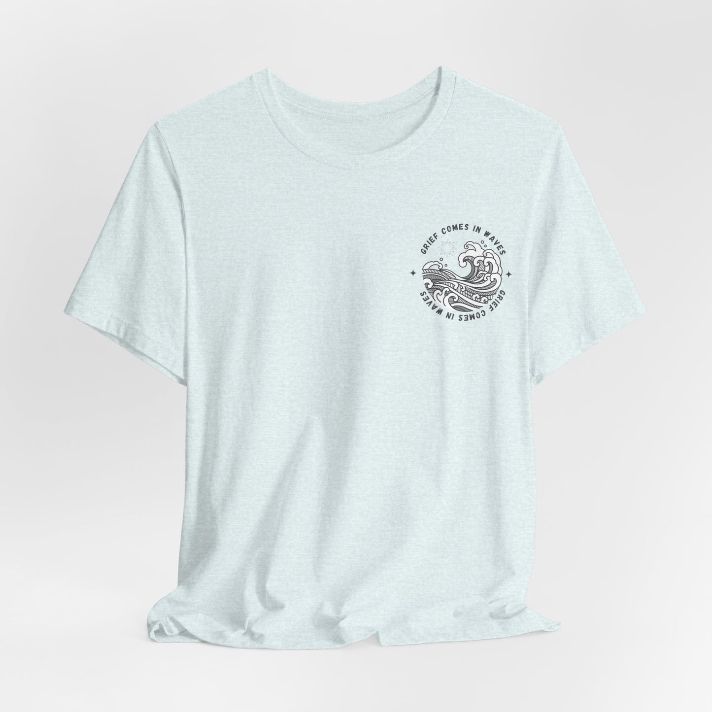 Grief Comes In Waves |  (Front & Back) T Shirt