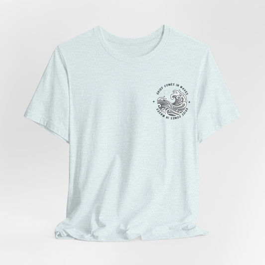 Grief Comes In Waves |  (Front & Back) T Shirt