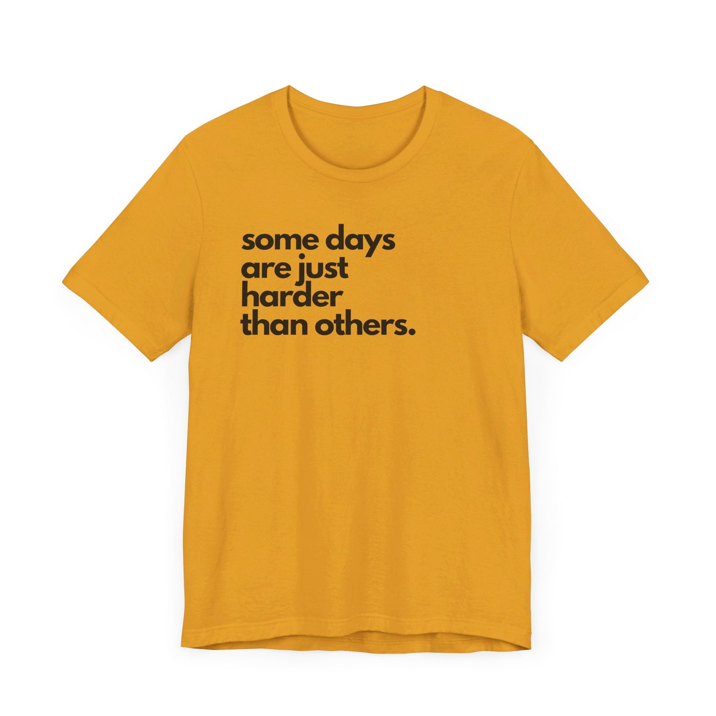 Some Days Are Just Harder Than Others | T Shirt