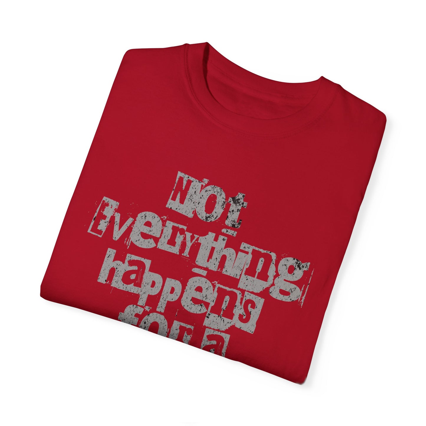 Not Everything Happens For A Reason | Comfort Colors T