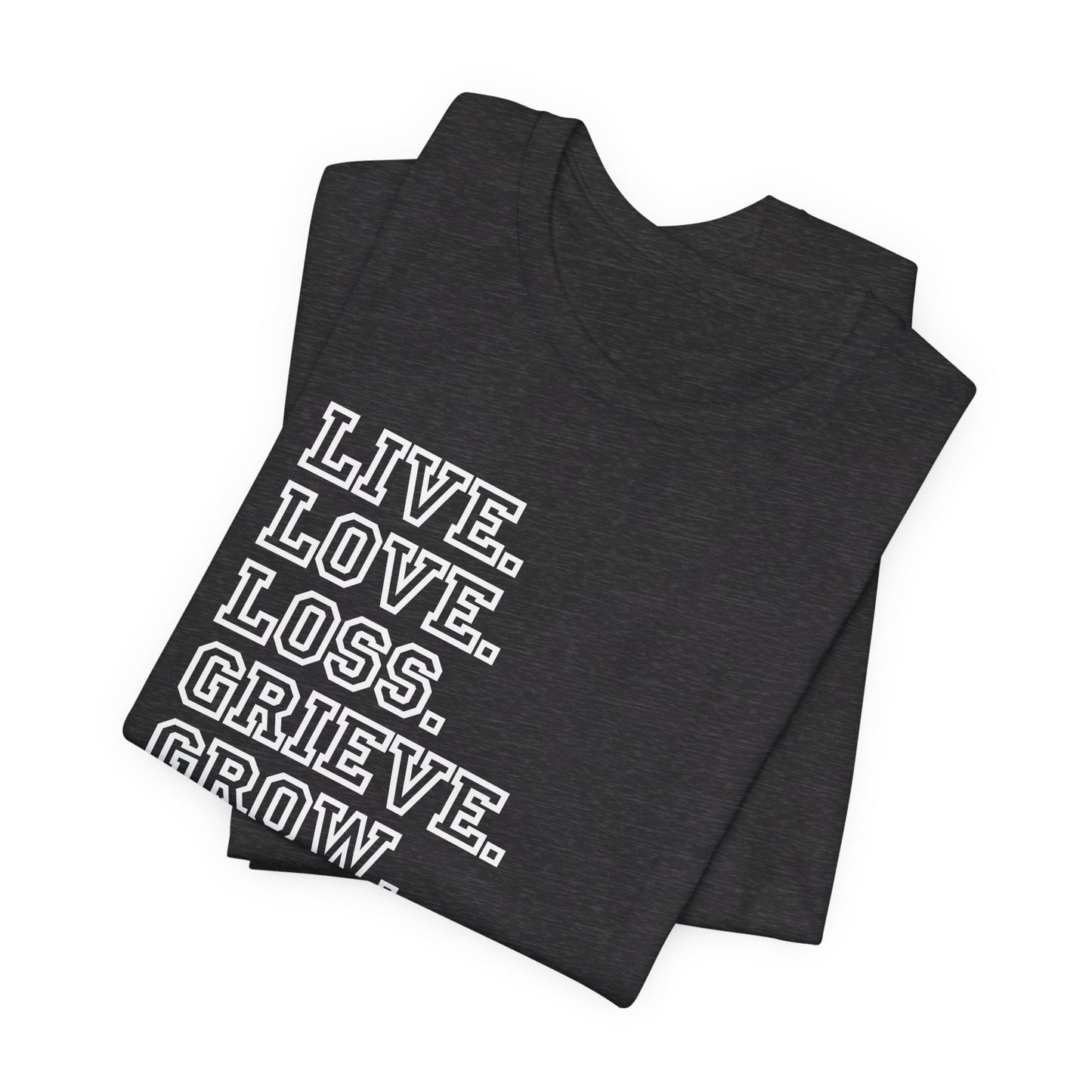 Live Love Loss Grieve Grow | T Shirt