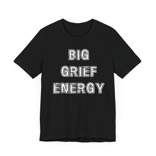 Big Grief Energy | T Shirt