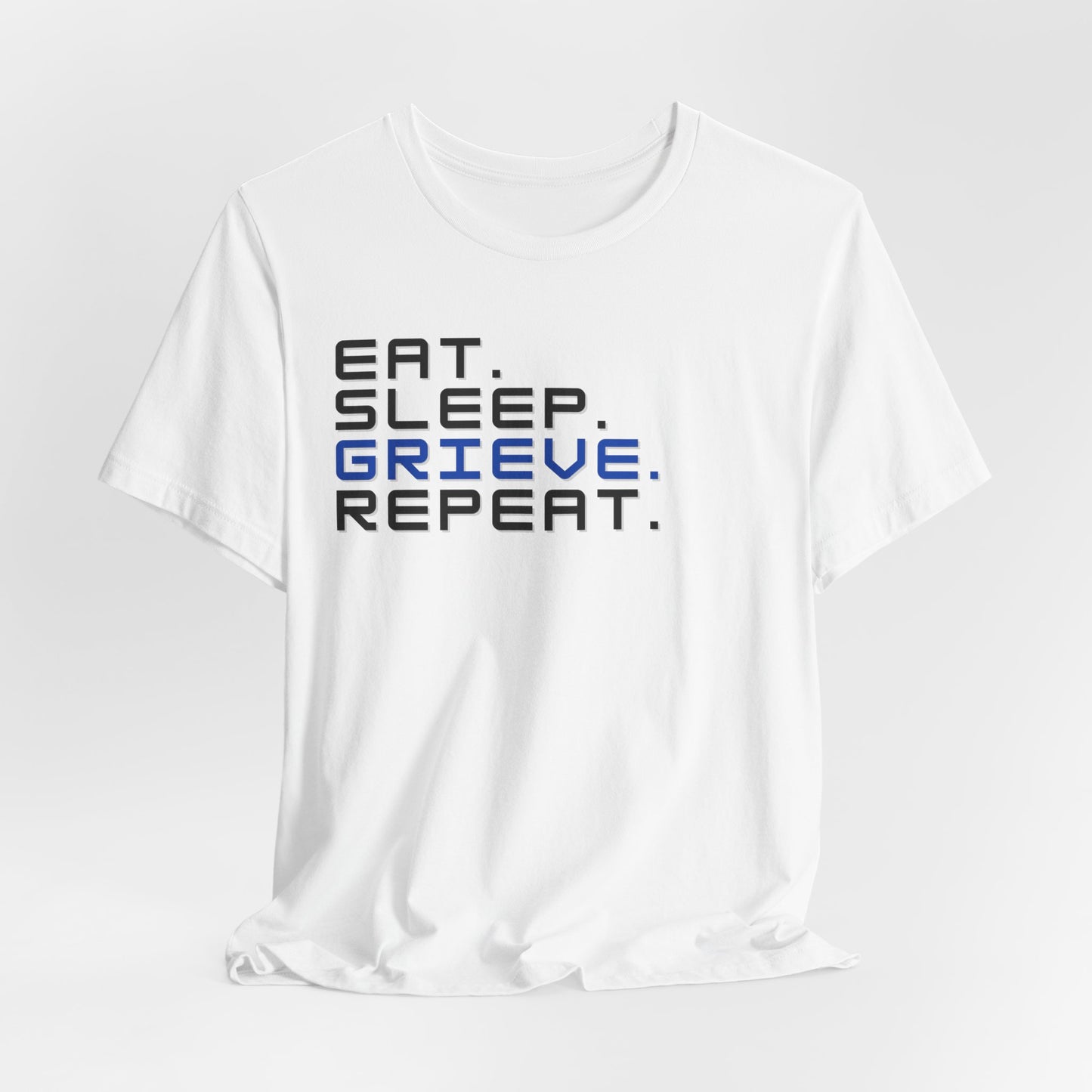 Eat Sleep Grieve Repeat | T Shirt