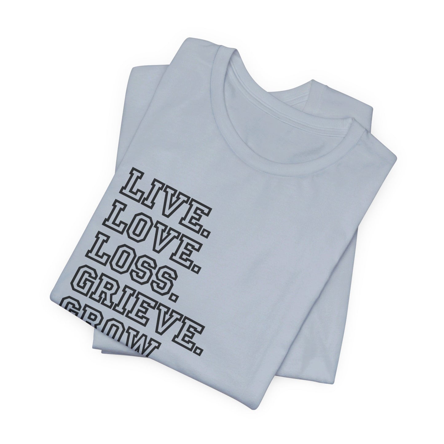 Live Love Loss Grieve Grow | T Shirt