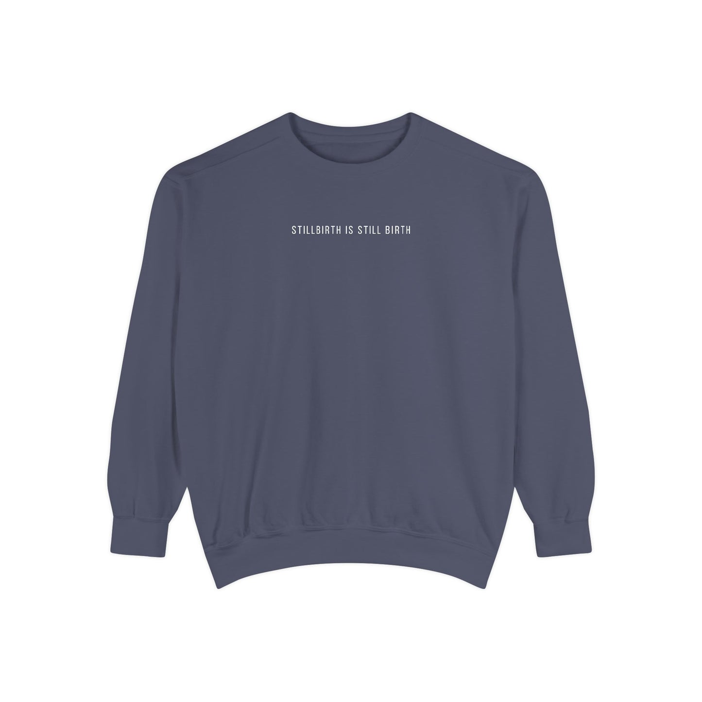 Stillbirth Is Still Birth | Comfort Colors Crewneck Sweatshirt