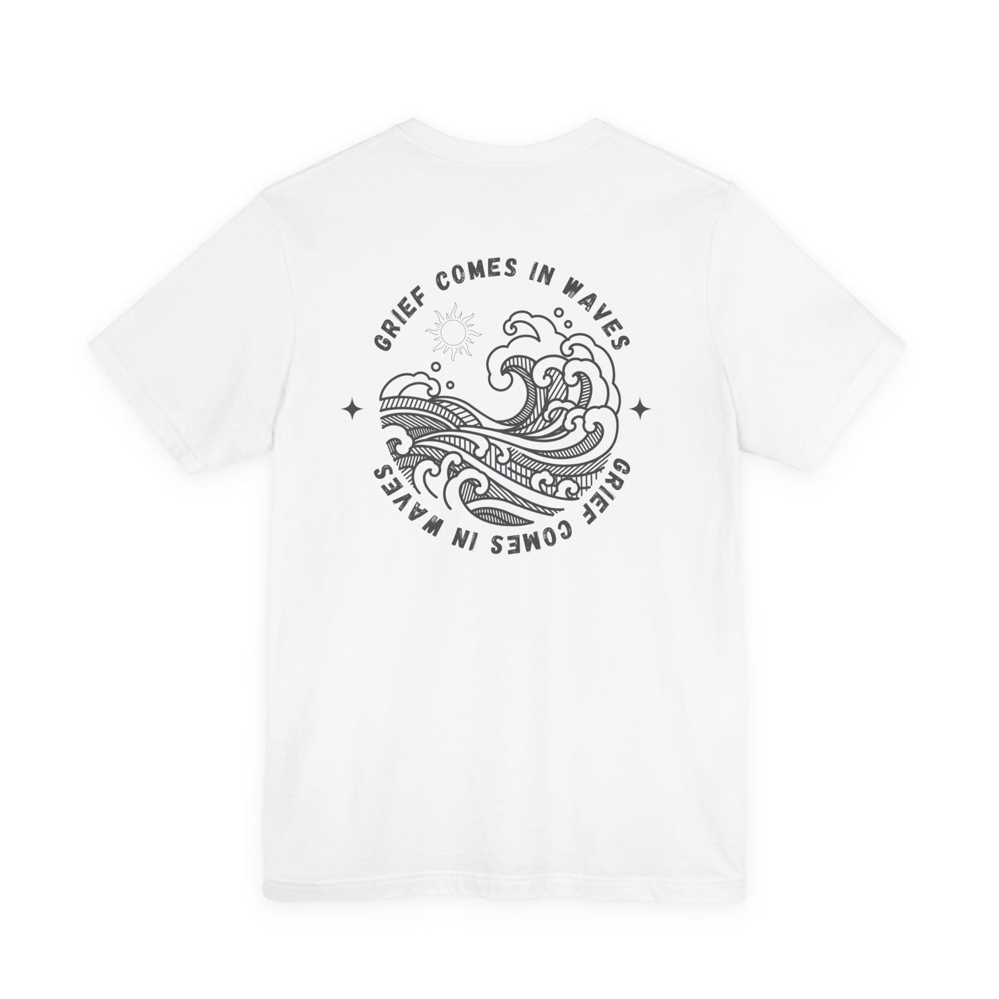 Grief Comes In Waves |  (Front & Back) T Shirt