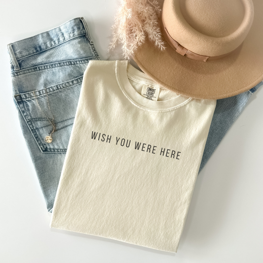 Wish You Were Here | Comfort Colors T