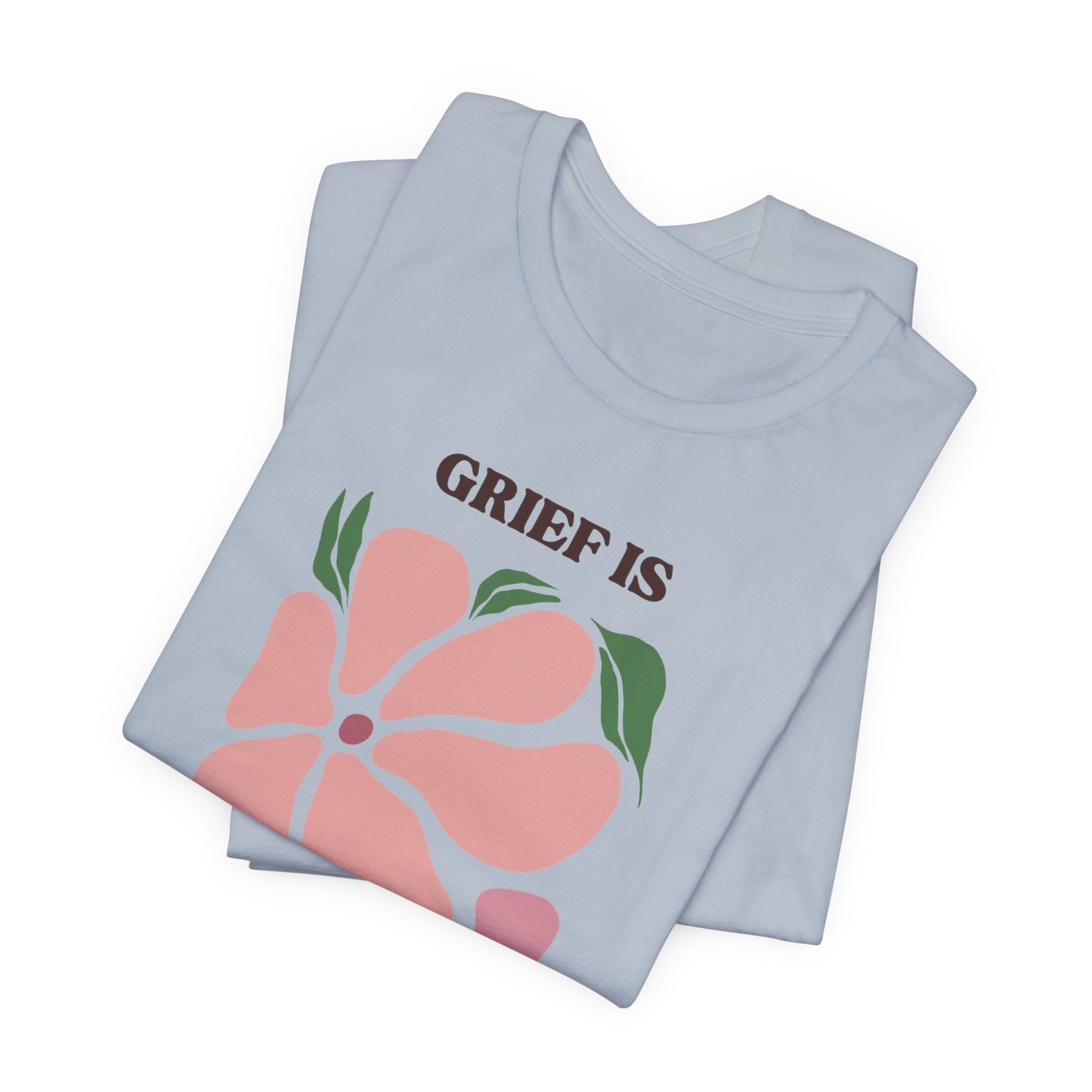 Grief Is Love | T Shirt