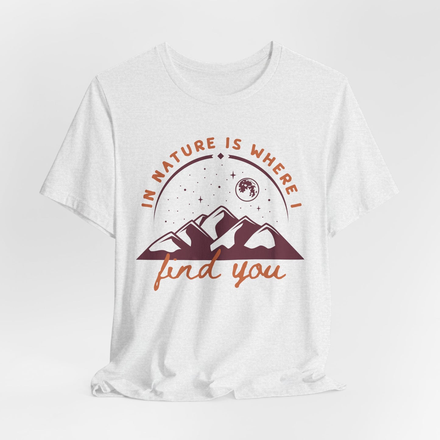 In Nature Is Where I Find You | T Shirt