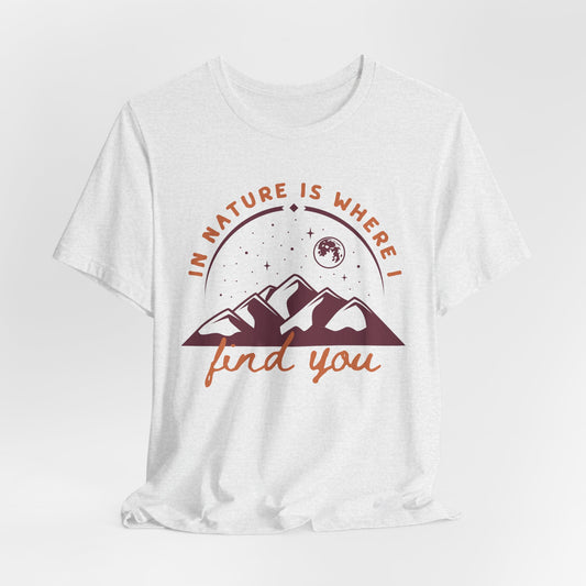 In Nature Is Where I Find You | T Shirt