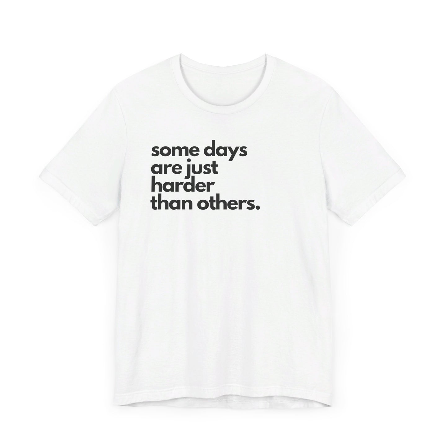 Some Days Are Just Harder Than Others | T Shirt