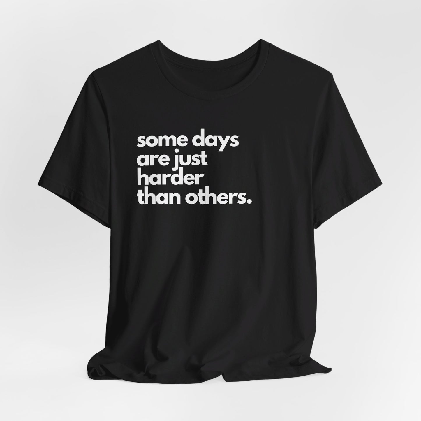 Some Days Are Just Harder Than Others | T Shirt